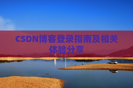 CSDN博客登录指南及相关体验分享